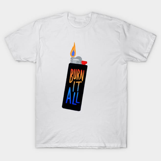 Burn It All Lighter T-Shirt by Josiepink